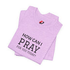 How Can I Pray Tee — Christian Faith Graphic T-Shirt