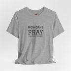How Can I Pray Tee — Christian Faith Graphic T-Shirt