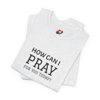 How Can I Pray Tee — Christian Faith Graphic T-Shirt