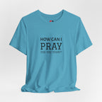 How Can I Pray Tee — Christian Faith Graphic T-Shirt