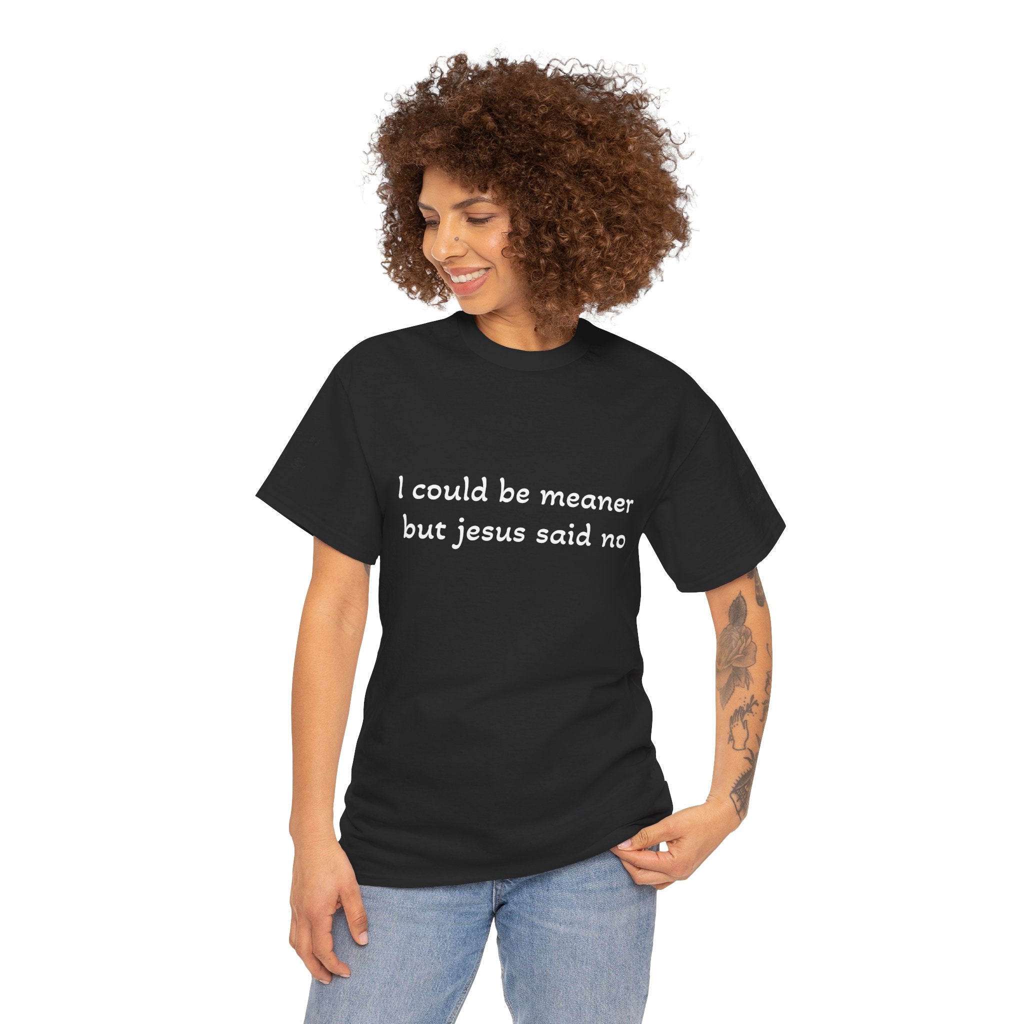 "I Could Be Meaner But Jesus Said Now" T-Shirt — Funny Christian Tee
