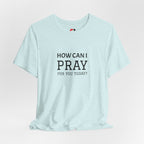 How Can I Pray Tee — Christian Faith Graphic T-Shirt