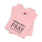How Can I Pray Tee — Christian Faith Graphic T-Shirt