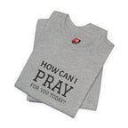 How Can I Pray Tee — Christian Faith Graphic T-Shirt