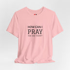 How Can I Pray Tee — Christian Faith Graphic T-Shirt