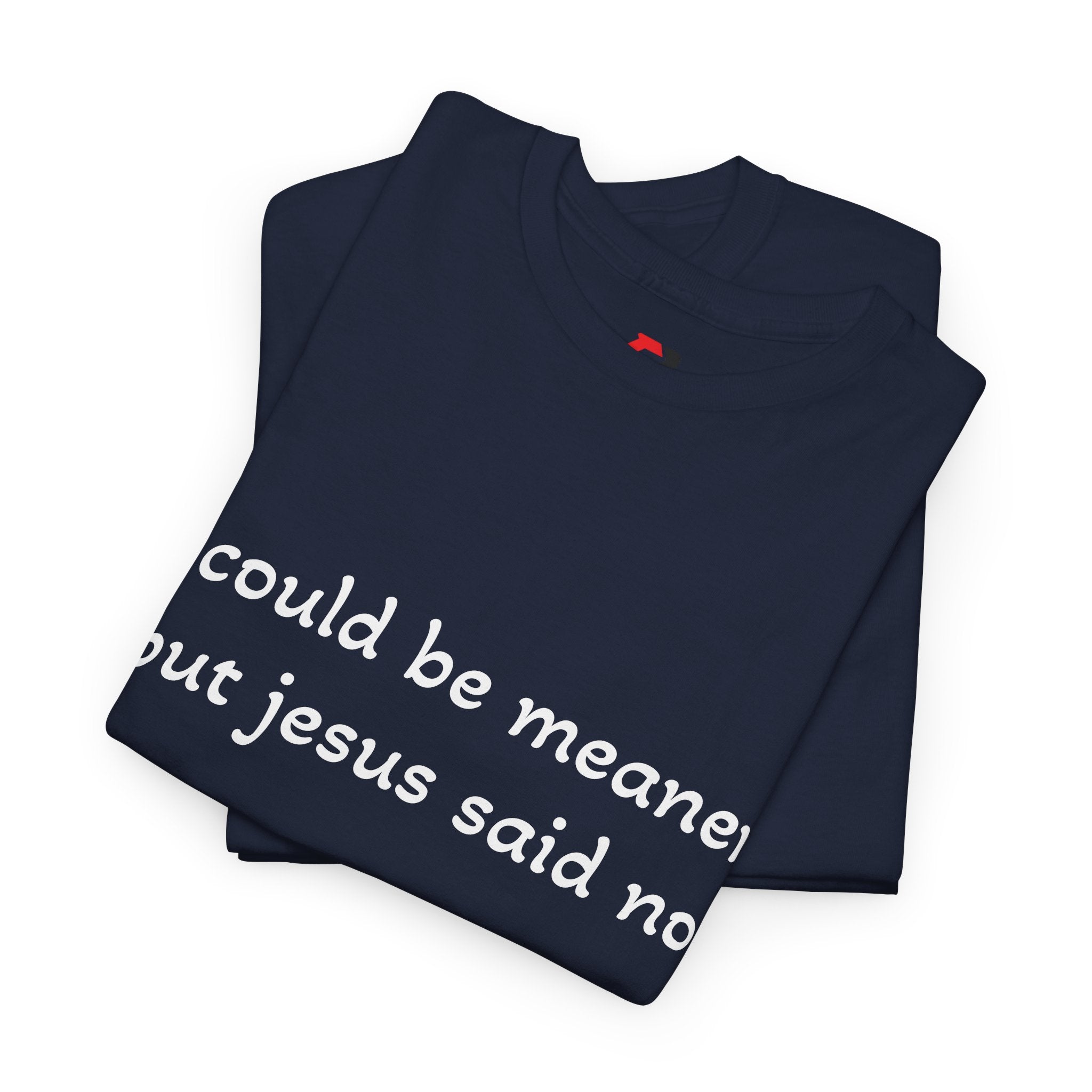 "I Could Be Meaner But Jesus Said No" T-Shirt — Funny Christian Tee