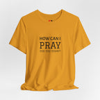 How Can I Pray Tee — Christian Faith Graphic T-Shirt