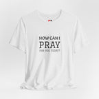 How Can I Pray Tee — Christian Faith Graphic T-Shirt