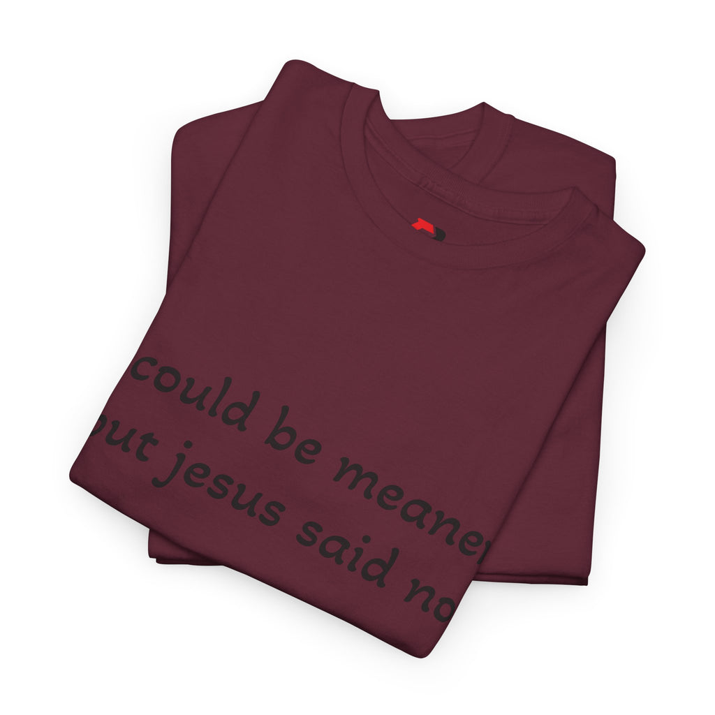 "I Could Be Meaner But Jesus Said No" T-Shirt — Funny Christian Tee