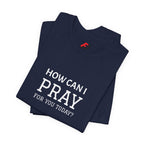 How Can I Pray Tee — Christian Faith Graphic T-Shirt