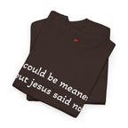 "I Could Be Meaner But Jesus Said No" T-Shirt — Funny Christian Tee