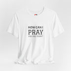How Can I Pray Tee — Christian Faith Graphic T-Shirt
