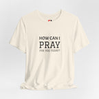 How Can I Pray Tee — Christian Faith Graphic T-Shirt