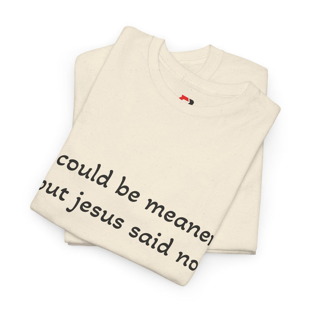 "I Could Be Meaner But Jesus Said No" T-Shirt — Funny Christian Tee