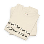 "I Could Be Meaner But Jesus Said No" T-Shirt — Funny Christian Tee