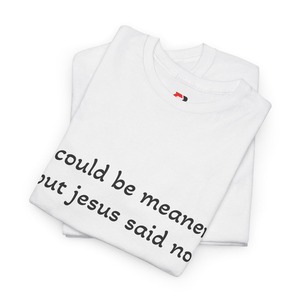 "I Could Be Meaner But Jesus Said No" T-Shirt — Funny Christian Tee