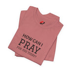 How Can I Pray Tee — Christian Faith Graphic T-Shirt
