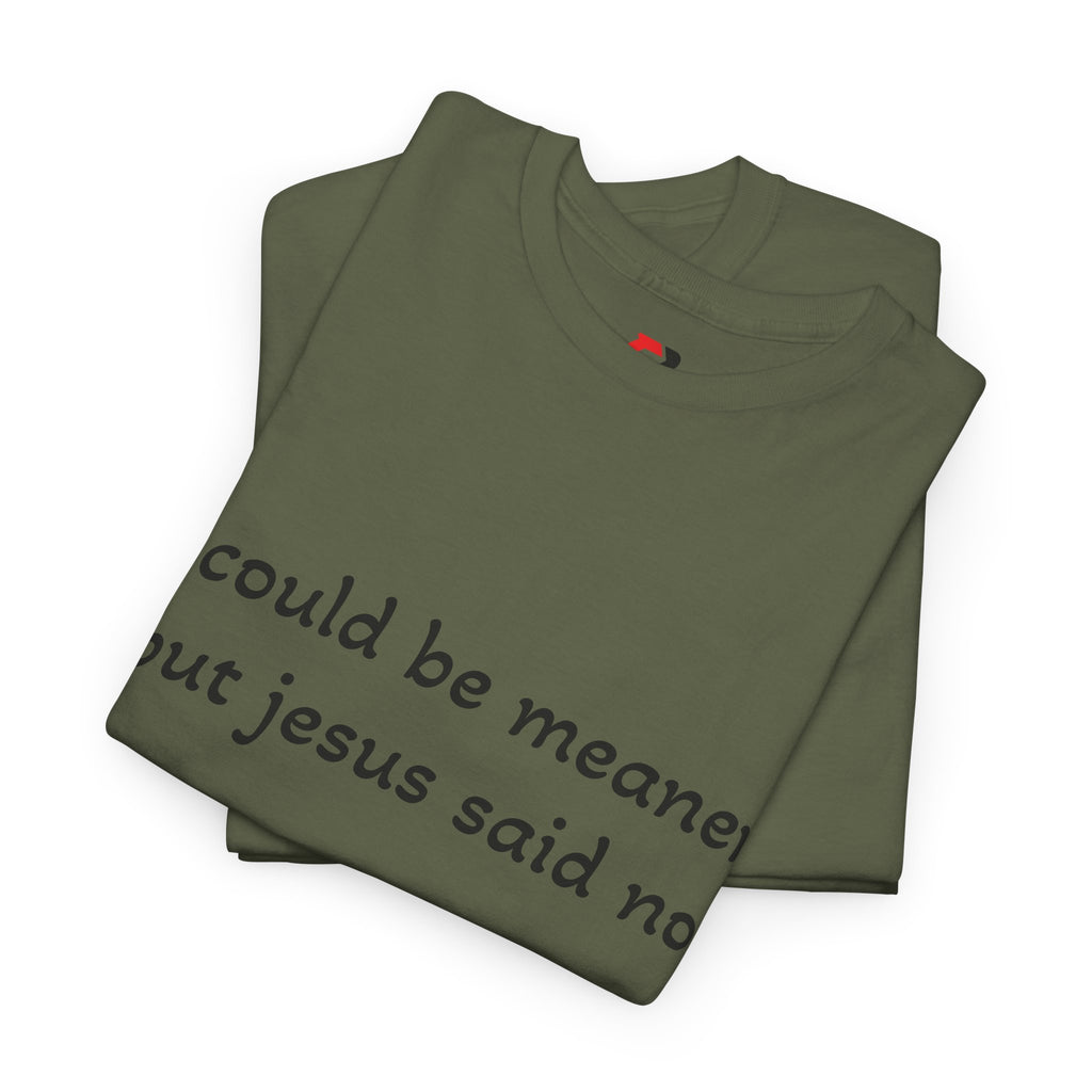 "I Could Be Meaner But Jesus Said No" T-Shirt — Funny Christian Tee
