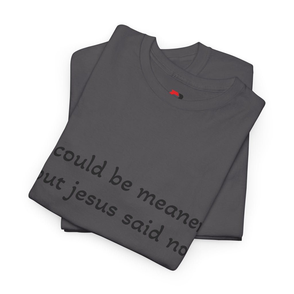 "I Could Be Meaner But Jesus Said No" T-Shirt — Funny Christian Tee