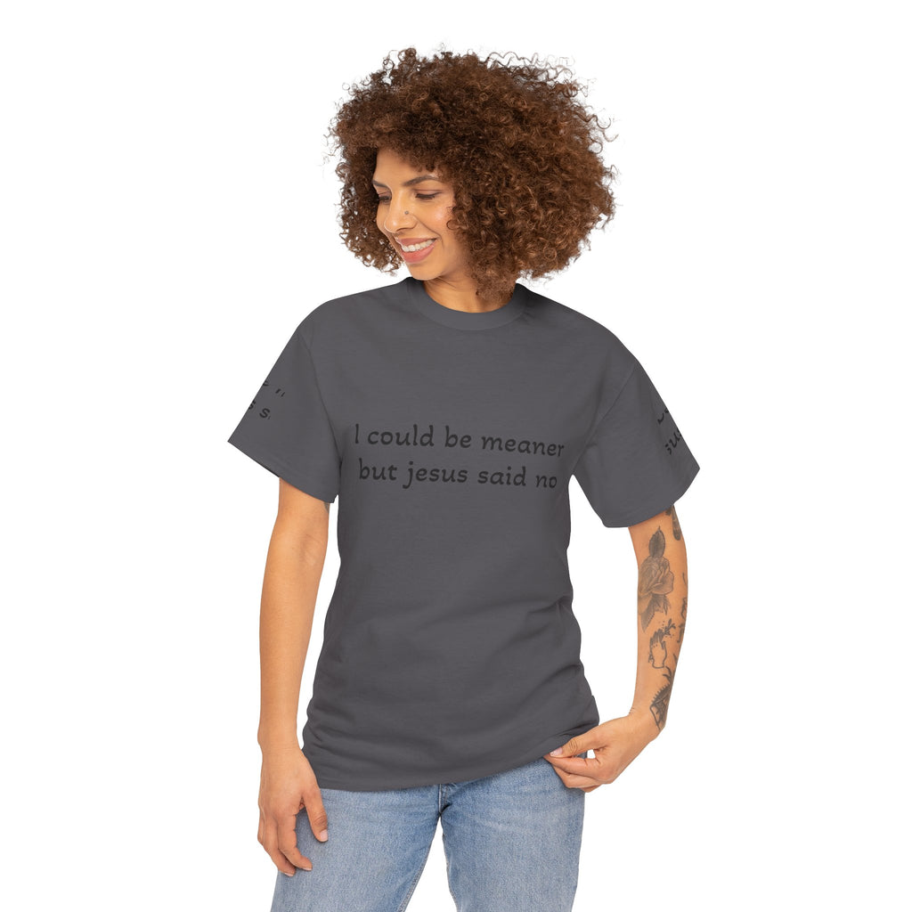 "I Could Be Meaner But Jesus Said No" T-Shirt — Funny Christian Tee