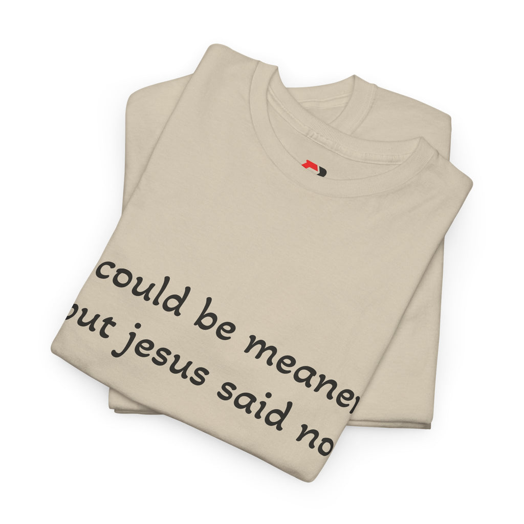 "I Could Be Meaner But Jesus Said No" T-Shirt — Funny Christian Tee