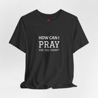 How Can I Pray Tee — Christian Faith Graphic T-Shirt