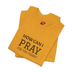 How Can I Pray Tee — Christian Faith Graphic T-Shirt