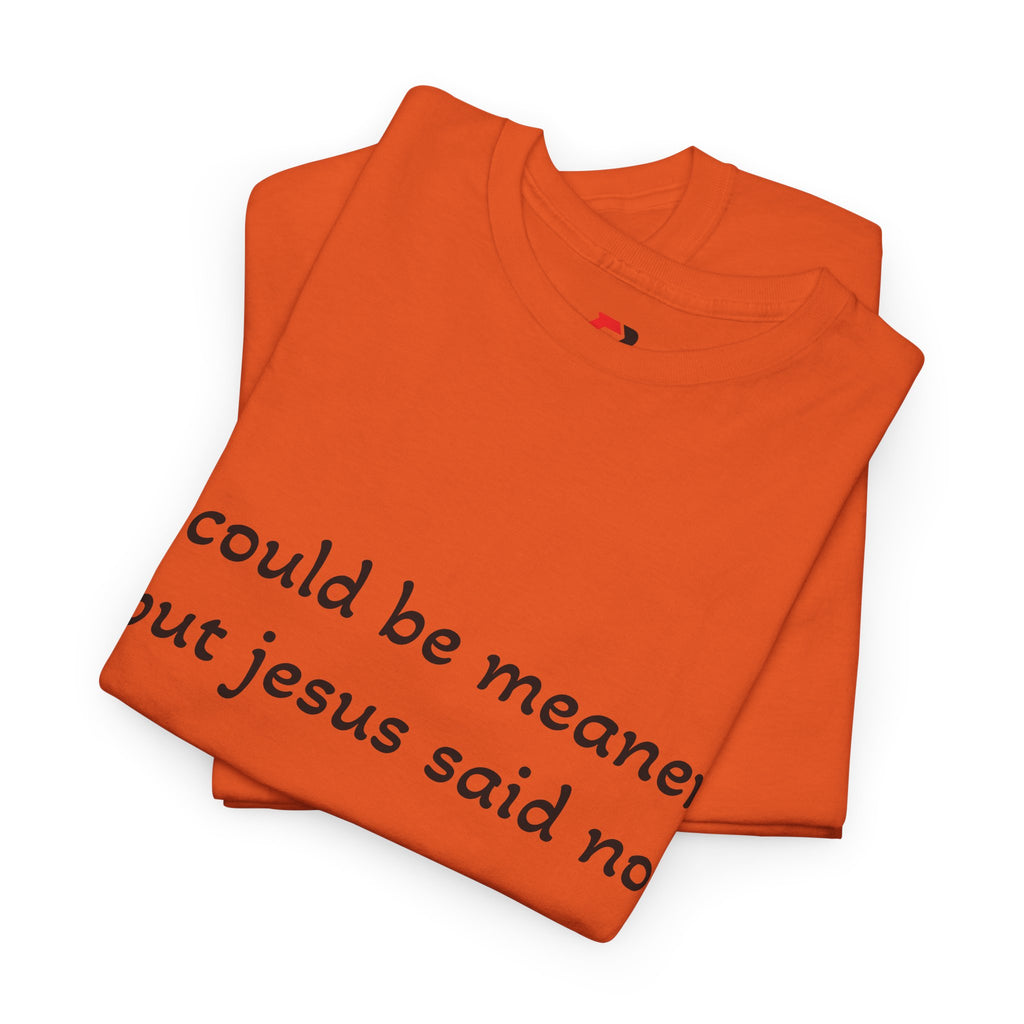 "I Could Be Meaner But Jesus Said No" T-Shirt — Funny Christian Tee