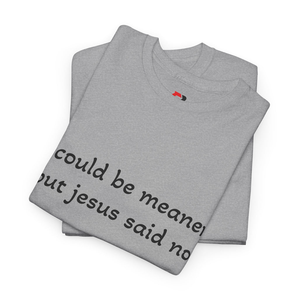"I Could Be Meaner But Jesus Said No" T-Shirt — Funny Christian Tee